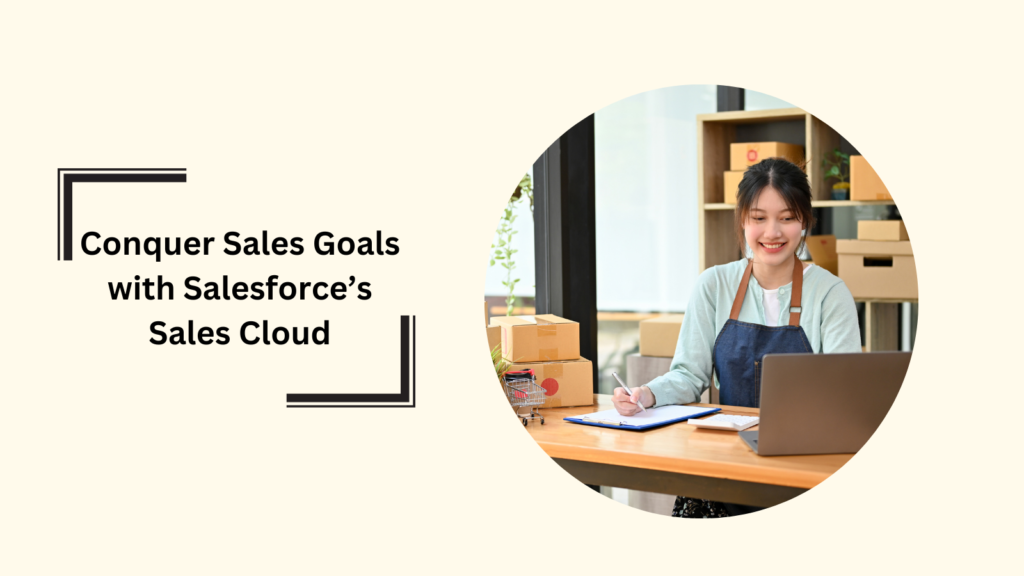 Conquer Sales Goals with Salesforce’s Sales Cloud