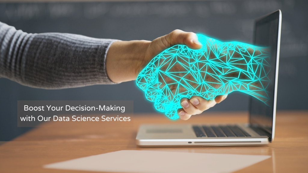 Boost Your Decision-Making 
with Our Data Science Services